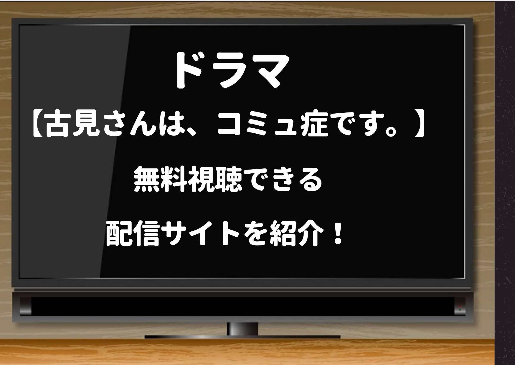 ドラマ【古見さんは、コミュ症です。】公式動画を1話から無料視聴できる配信サイト紹介！dailymotionやpandora・YouTubeも調査！