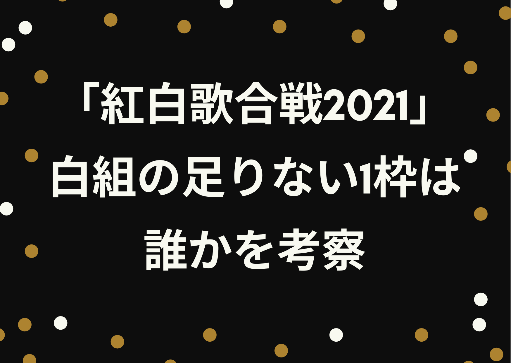 紅白歌合戦,2021年,白組,足りない,1枠,誰,考察