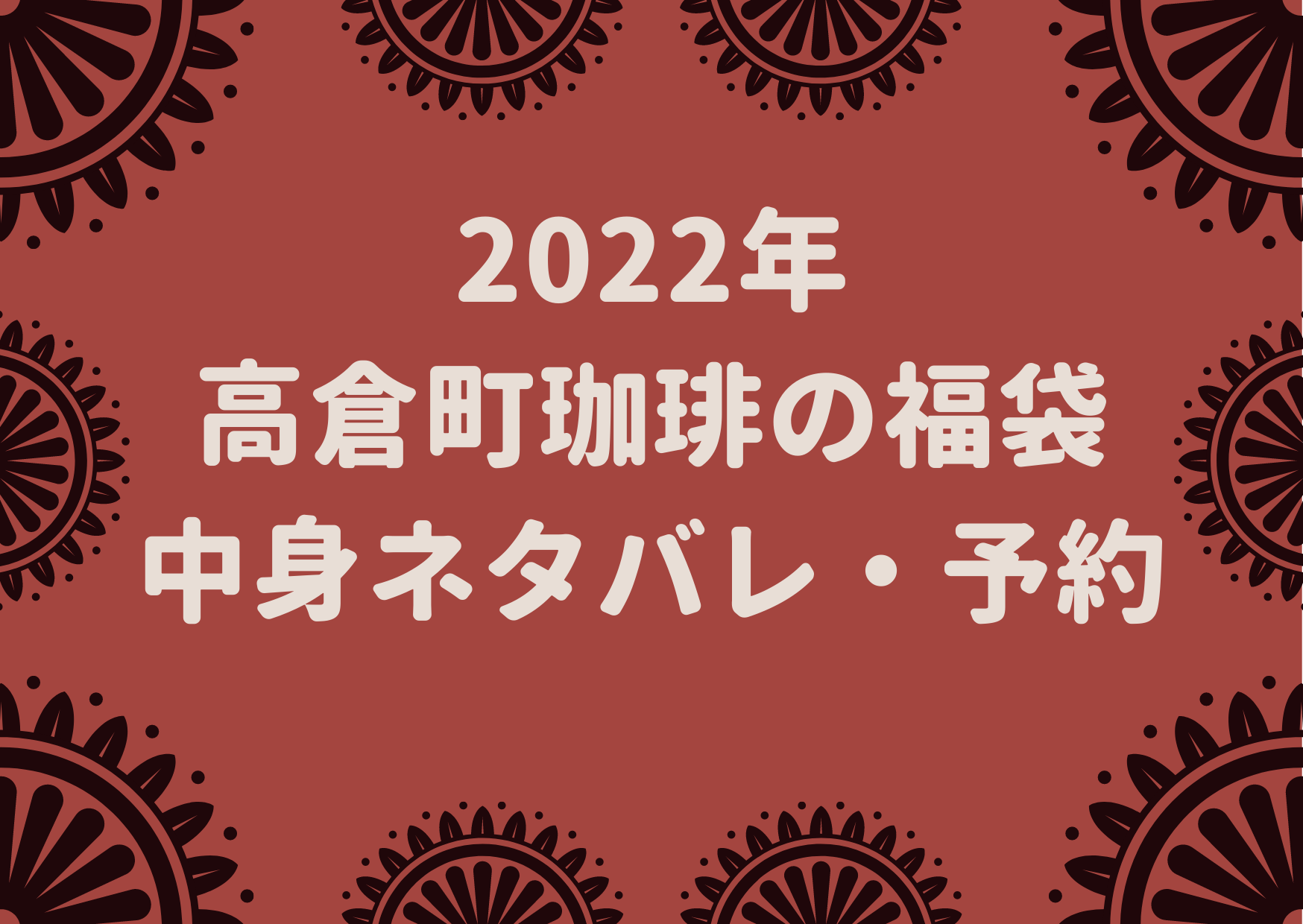 高倉町珈琲,2022,福袋,中身,ネタバレ,予約,購入,方法,価格