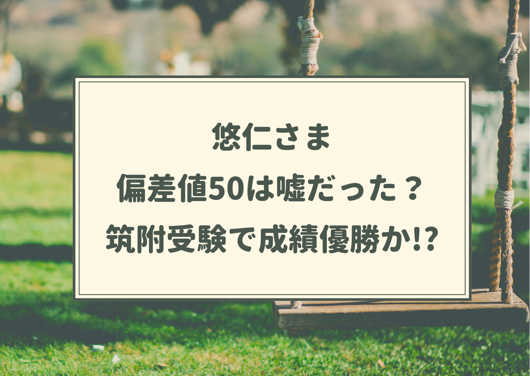 悠仁さま,偏差値,50,筑附,お茶の水,評判,高校,嘘,学習院