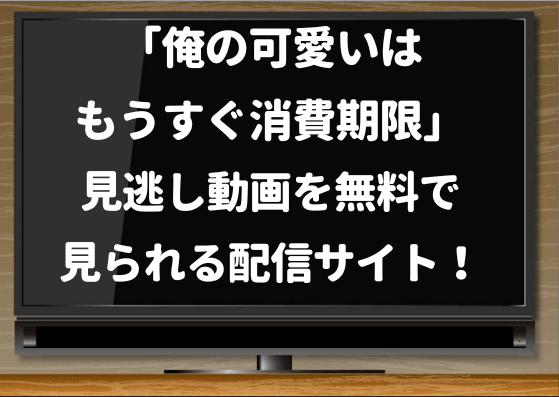 俺の可愛いはもうすぐ消費期限,hulu,netflix,見逃し,配信,俺かわ